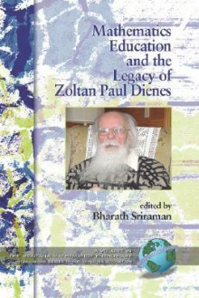 Mathematics Education and the Legacy of Zoltan Paul Dienes (Hc) - Bharath Sriraman, Zoltan P. Dienes