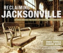 Reclaiming Jacksonville: Stories Behind the River City's Historic Landmarks (FL) (The History Press) (Lost) - Robert Mann, Ennis Davis, Nomeus and Daniel Herbin