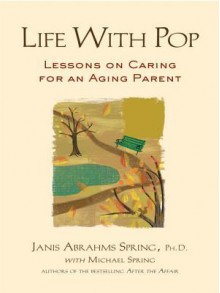 Life with Pop: Lessons on Caring for an Aging Parent - Janis Abrahms Spring, Michael Spring