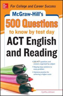 McGraw-Hill's 500 ACT English and Reading Questions to Know by Test Day (Mcgraw-Hill's 500 Questions) - Cynthia Johnson