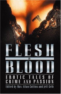 Flesh and Blood: Erotic Tales of Crime and Passion (Flesh & Blood, Vol. 1) - Max Allan Collins, Jeff Gelb, Lawrence Block, Gary Phillips