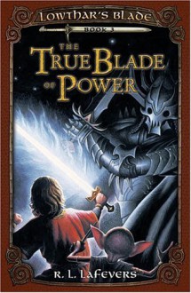 The True Blade of Power (Lowthar's Blade, Book #3) - R.L. LaFevers