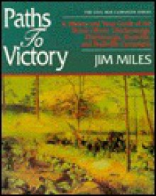 Paths to Victory: A History and Tour Guide of the Stone's River, Chickamauga, Chattanooga, Knoxville, and Nashville Campaigns - Jim Miles