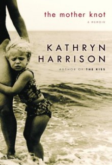 The Mother Knot - Kathryn Harrison