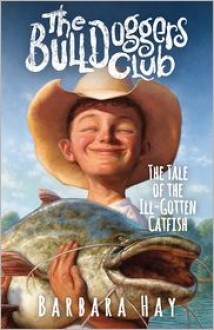 The Bulldoggers Club: The Tale of the Ill-Gotten Catfish - Barbara Hay, Steven Walker, Tim Jessell