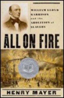 All on Fire: William Lloyd Garrison and the Abolition of Slavery - Henry Mayer