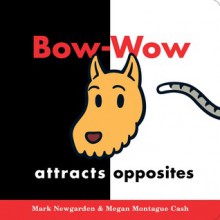 Bow-Wow Attracts Opposites - Mark Newgarden, Megan Montague Cash