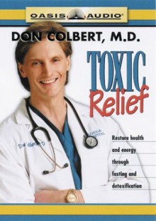 Toxic Relief: Restore Health and Energy Through Fasting and Detoxification (Audio) - Don Colbert