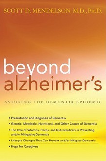 Beyond Alzheimer's: How to Avoid the Modern Epidemic of Dementia - Scott D. Mendelson