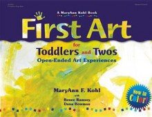 First Art for Toddlers and Twos: Open-Ended Art Experiences - MaryAnn F Kohl