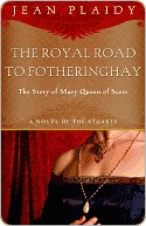 Royal Road to Fotheringhay: A Novel - Jean Plaidy