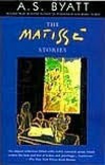 The Matisse Stories - A.S. Byatt