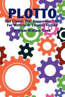 Plotto: The Classic Plot Suggestion Tool for Writers of Creative Fiction - William Wallace Cook, Robert Plamondon