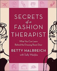 Secrets of a Fashion Therapist: What You Can Learn Behind the Dressing Room Door - Betty Halbreich