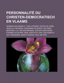 Personnalite Du Christen-Democratisch En Vlaams: Herman Van Rompuy, Yves Leterme, Pieter de Crem, Jean-Luc Dehaene, Ferdinand de Bondt, Wilfried Martens, Luc Van Den Brande, Steven Vanackere, Etienne Schouppe, Inge Vervotte - Livres Groupe