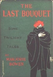 The Last Bouquet: Some Twilight Tales - Marjorie Bowen