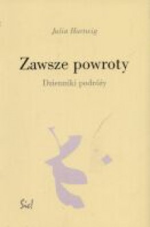 Zawsze powroty: Dzienniki podróży - Julia Hartwig