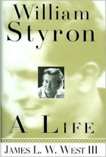 William Styron, A Life - James L.W. West III