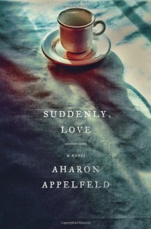 Suddenly, Love: A Novel - Aharon Appelfeld