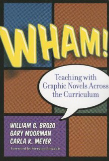 Wham!: Teaching with Graphic Novels Across the Curriculum - William G. Brozo, Gary Moorman, Carla Meyer