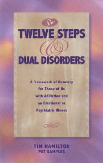 The Twelve Steps And Dual Disorders: A Framework Of Recovery For Those Of Us With Addiction & An Emotional Or Psychiatric Illness - Tim Hamilton, Tim Hamilton