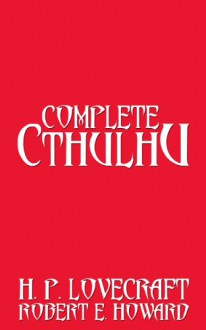 Complete Cthulhu - H.P. Lovecraft, Robert E. Howard