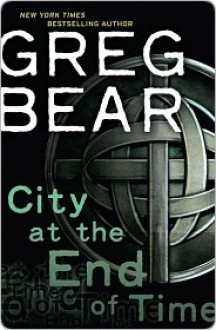 City at the End of Time - Greg Bear