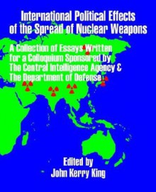 International Political Effects of the Spread of Nuclear Weapons - John King