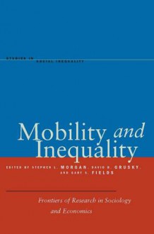 Mobility and Inequality: Frontiers of Research in Sociology and Economics - Stephen Morgan, David Grusky