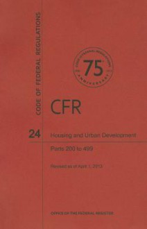 Code of Federal Regulations Title 24, Housing and Urban Development, Parts 200499, 2013 - National Archives and Records Administration