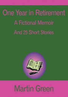 One Year in Retirement:And 25 Short Stories - Martin Green