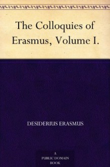 The Colloquies of Erasmus, Volume I. - Desiderius Erasmus, E. (Edwin) Johnson, N. (Nathan) Bailey