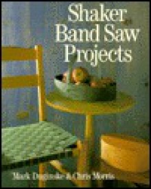 Shaker Band Saw Projects - Mark Duginske, Chris Morris