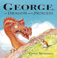 George, the Dragon and the Princess - Christopher Wormell