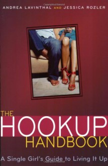 The Hookup Handbook: A Single Girl's Guide to Living It Up - Andrea Lavinthal, Jessica Rozler, Cindy Luu