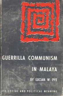 Guerrilla Communism in Malaya: Its Social and Political Meaning - Lucian W. Pye