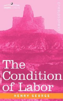 The Condition of Labor: An Open Letter to Pope Leo XIII - Henry George