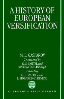 A History of European Versificatin - Mikhail Gasparov, Mikhail Gasparov, Gerald Stanton Smith, Marina Tarlinskaja, Leofranc Holford-Strevens