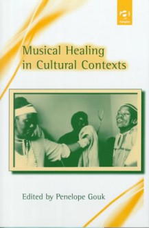 Musical Healing in Cultural Contexts (Music & Medicine) (Music & Medicine) (Music & Medicine) - Penelope Gouk