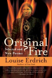 Original Fire: Selected and New Poems - Louise Erdrich