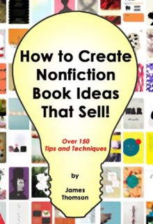 How to Create Nonfiction Book Ideas That Sell - James Thomson