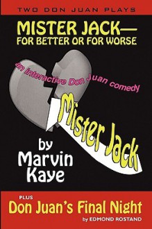 Mister Jack -- For Better or for Worse: Two Don Juan Plays - Marvin Kaye, Edmond Rostand