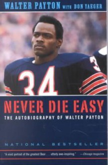 Never Die Easy: The Autobiography of Walter Payton - Walter Payton, Don Yaeger