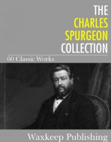 The Charles Spurgeon Collection: 60 Classic Works - Charles Spurgeon