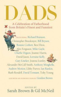 Dads: A Celebration of Fatherhood by Britain's Finest and Funniest - Sarah Brown, Gil McNeil