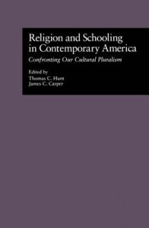 Religion and Schooling in Contemporary America: Confronting Our Cultural Pluralism (Source Books on Education) - Thomas C. Hunt, James C. Carper