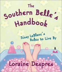 The Southern Belle's Handbook: Sissy LeBlanc's Rules to Live By - Loraine Despres, Bethann Thornburgh