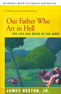 Our Father Who Are in Hell: The Life and Death of Jim Jones - James Reston Jr.