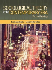 Sociological Theory In The Contemporary Era: Text And Readings - Scott Appelrouth, Laura Desfor Edles