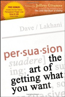 Persuasion: The Art of Getting What You Want - Dave Lakhani, Jeffrey Gitomer